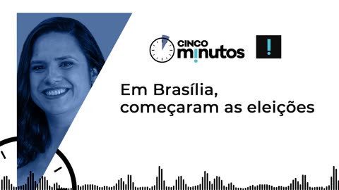 Cinco Minutos: Em Brasília, começaram as eleições