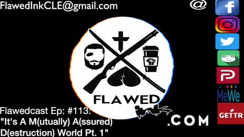 Flawedcast Ep. #113/ "It's A M(utually) A(ssured) D(estruction) WorldPt. 1"