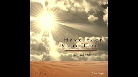 I HAVE BEEN CRUCIFIED - Galatians 2:20