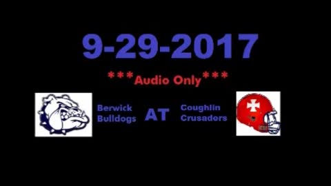 9-29-2017 - AUDIO ONLY - Berwick Bulldogs At Coughlin Crusaders