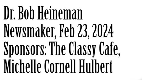 Newsmaker, February 23, 2024, Dr Bob Heineman