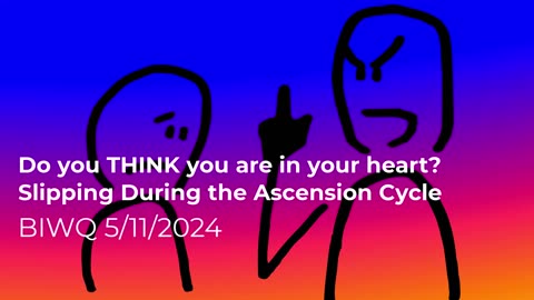 Do you THINK you are in your heart? Slipping During the Ascension Cycle 5/11/2024