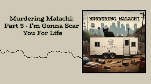 Murdering Malachi: Part 5 - I'm Gonna Scar You For Life