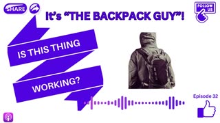 Ep. 32 It's "THE BACKPACK GUY"!