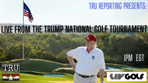TRU REPORTING PRESENTS: LIVE FROM THE LIV TOUR "TRUMP NATIONAL AT BEDMINSTER"