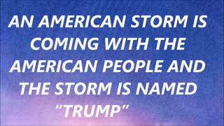 STORM IS COMING WITH THE AMERICAN PEOPLE AND THE STORM IS NAMED TRUMP