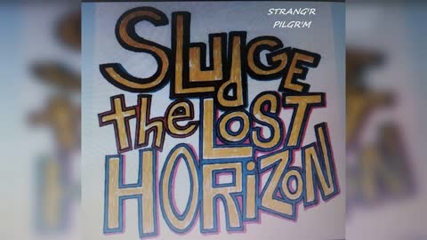 Hooo Ha Ha Hooo...Sludge the Lost Horizon...(Strang'r Pilgr'm)