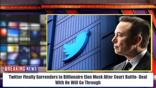 Twitter Finally Surrenders to Billionaire Elon Musk After Court Battle- Deal With He Will Go Through