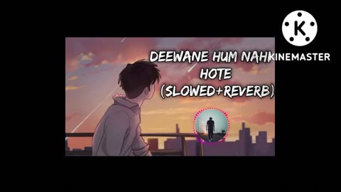 Deewane Hum Nahi Hote (Slow and Reverb) - Lofi