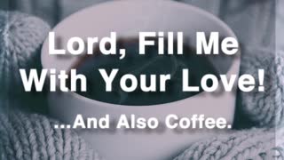 Fill Me With Love And Coffee