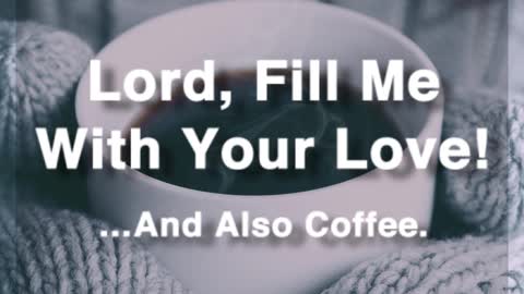 Fill Me With Love And Coffee
