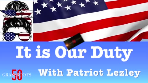 It is Our Duty with Patriot Lezley - Episode VIII