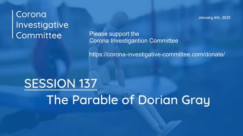 Corona Investigative Committee - Session 137 - The Parable of Dorian Gray - Jan 6 2023