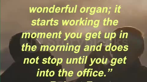 “The brain is a wonderful organ; it starts working the moment you get up in the morning