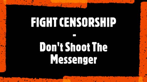 FIGHT CENSORSHIP - DON'T SHOOT THE MESSENGER