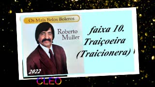 Roberto Muller - Os Mais Belos Boleros - 2022 - faixa - 10. Traiçoeira (Traicionera)