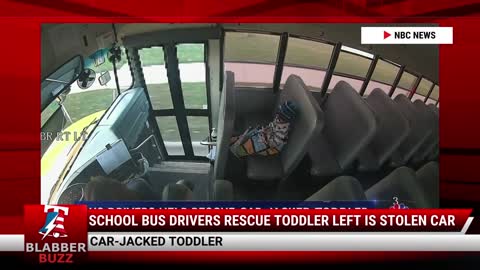 School Bus Drivers Rescue Toddler Left Is Stolen Car
