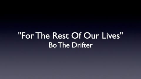 FOR THE REST OF OUR LIVES-LYRICS BY BO THE DRIFTER-GENRE MODERN COUNTRY MUSIC