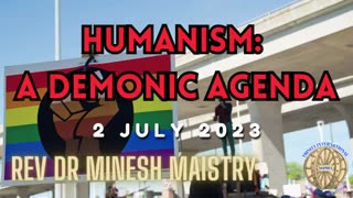 HUMANISM: A DEMONIC AGENDA (Sermon: 02 July 2023) - Rev Dr Minesh Maistry