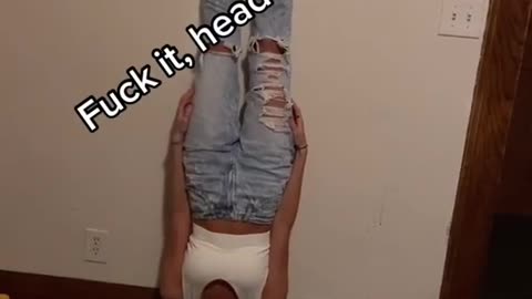 Fuck it, head stand time
