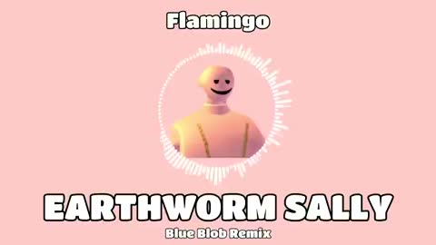 Flamingo - Earthworm Sally Theme Song (Blue Blob REMIX)_Cut