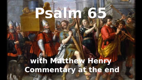 📖🕯 Holy Bible - Psalm 65 with Matthew Henry Commentary at the end.
