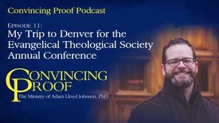 My Trip to Denver for the Evangelical Theological Society Conference - Convincing Proof Podcast