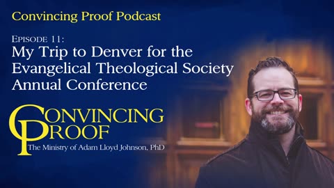 My Trip to Denver for the Evangelical Theological Society Conference - Convincing Proof Podcast