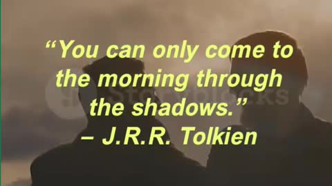 “You can only come to the morning through the shadows.”— J.R.R. Tolkien