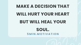 SOMETIMES YOU HAVE TO MAKE A DECISION THAT WILL HURT YOUR HEART BUT WILL HEAL YOUR SOUL.