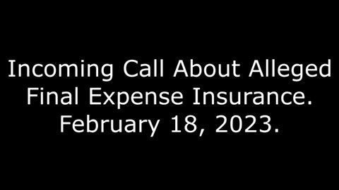 Incoming Call About Alleged Final Expense Insurance: 2/18/23