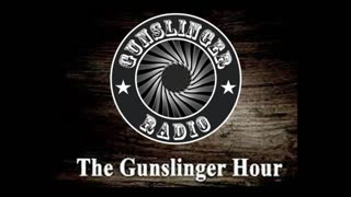 The Gunslinger Hour Radio Show LIVE 05-07-23