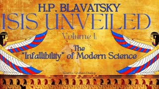 Isis Unveiled Volume 1 – The “Infallibility” Of Modern Science. H.P. Blavatsky - PART 3 OF 3