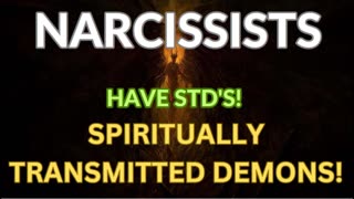 NARCISSISTS HAVE STD'S! SPIRITUALLY TRANSMITTED DEMONS!