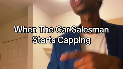 When The Car Salesman Starts Capping