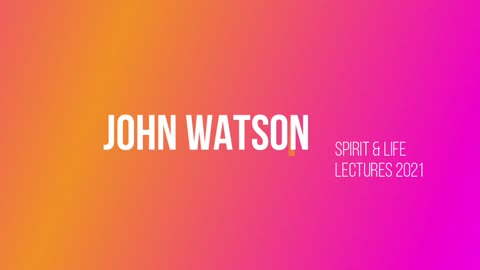 Spirit & Life Lectures2021 ( John Watson)