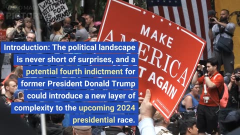 The Impact of Trump's 4th Indictment on His Potential 2024 Presidential Run