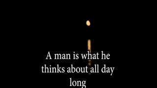 A man is what he thinks about all day long