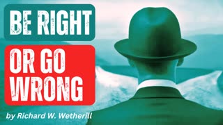 Chapter 3 - "Be Right Or Go Wrong" by Richard W. Wetherill - Using Natural Law to Create Success