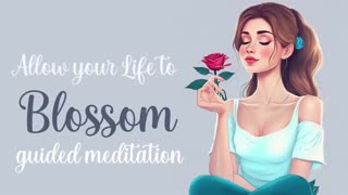 Allow Your Life to Blossom Guided Meditation