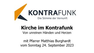 Kirche im Kontrafunk - 24.09.2023: Von unreinen Händen und Herzen