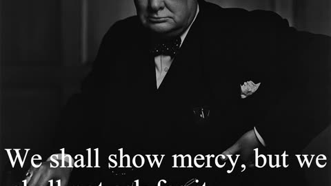 Sir Winston Churchill Quote - We shall show mercy, but we shall not ask for it...