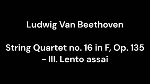 String Quartet no. 16 in F, Op. 135 - III. Lento assai