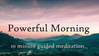 Powerful Morning 10 Minute Guided Meditation