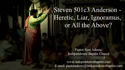 Steven 501c3 Anderson - Heretic, Liar, Ignoramus, or All the Above?
