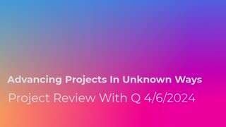 Advancing Projects In Unknown Ways 4/6/2024
