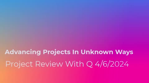 Advancing Projects In Unknown Ways 4/6/2024