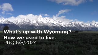 What's up with Wyoming? How we used to live. 6/8/2024