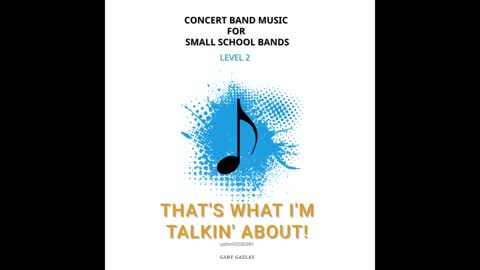 THAT’S WHAT I’M TALKIN’ ABOUT! – (Concert Band Program Music) – Gary Gazlay