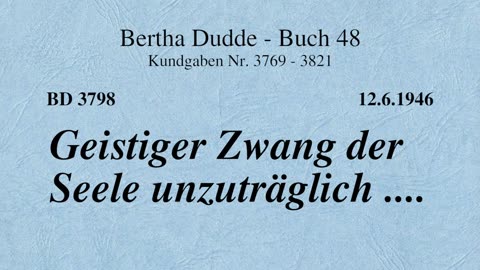 BD 3798 - GEISTIGER ZWANG DER SEELE UNZUTRÄGLICH ....